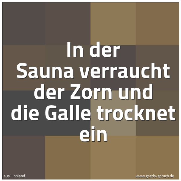 Quadratisches Spruchbild: In der Sauna verraucht der Zorn und die Galle trocknet ein