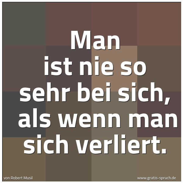 Quadratisches Spruchbild: Man ist nie so sehr bei sich,  als wenn man sich verliert.