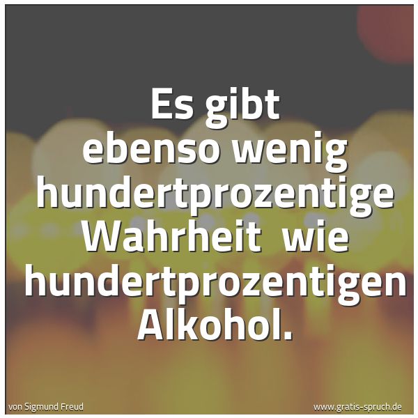 Quadratisches Spruchbild: Es gibt ebenso wenig hundertprozentige Wahrheit wie hundertprozentigen Alkohol.