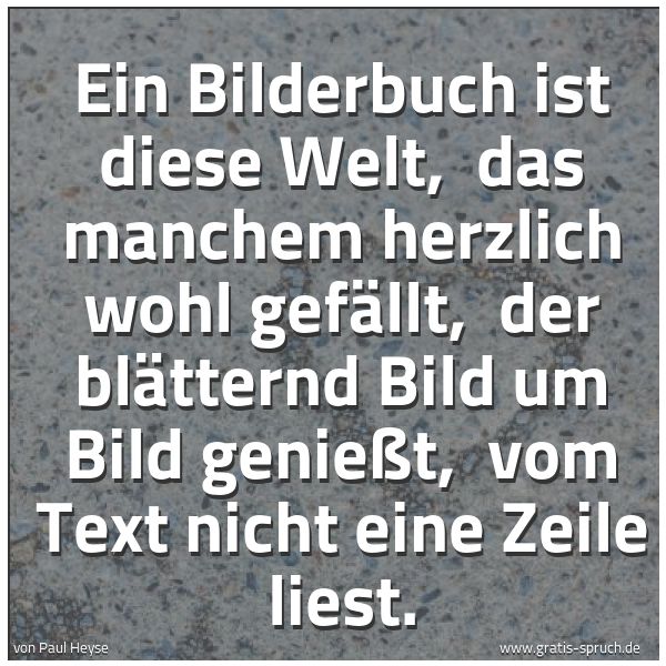 Quadratisches Spruchbild: Ein Bilderbuch ist diese Welt,  das manchem herzlich wohl gefällt,  der blätternd Bild um  …