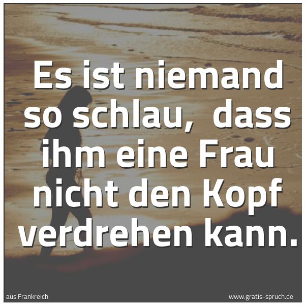 Quadratisches Spruchbild: Es ist niemand so schlau, dass ihm eine Frau nicht den Kopf verdrehen kann.