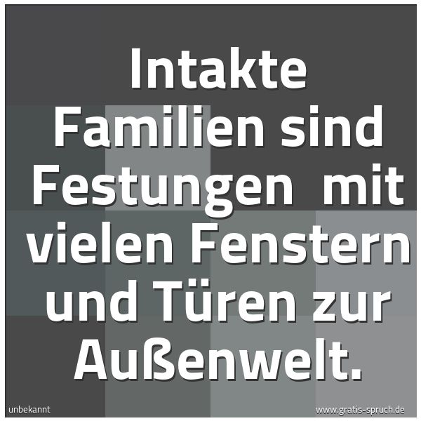 Quadratisches Spruchbild: Intakte Familien sind Festungen mit vielen Fenstern und Türen zur Außenwelt.