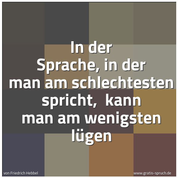 Quadratisches Spruchbild: In der Sprache, in der man am schlechtesten spricht, kann man am wenigsten lügen