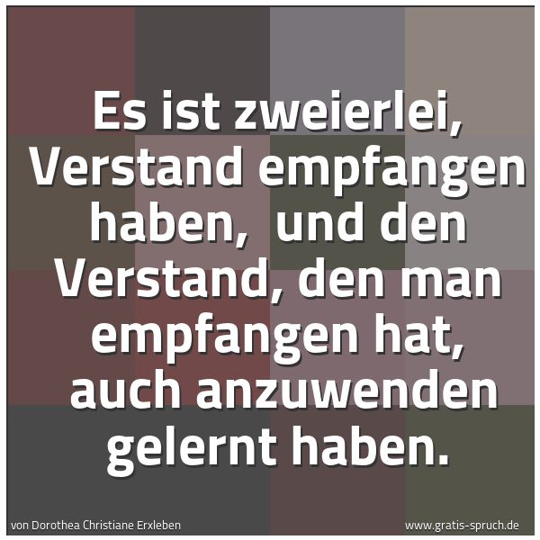 Quadratisches Spruchbild: Es ist zweierlei, Verstand empfangen haben, und den Verstand, den man empfangen hat, auc …