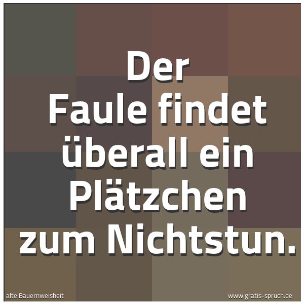 Quadratisches Spruchbild: Der Faule findet überall ein Plätzchen zum Nichtstun.