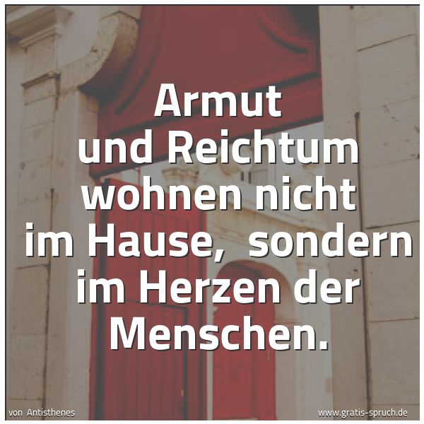 Quadratisches Spruchbild: Armut und Reichtum wohnen nicht im Hause, sondern im Herzen der Menschen.
