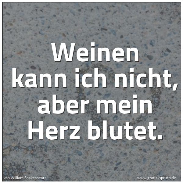 Quadratisches Spruchbild: Weinen kann ich nicht, aber mein Herz blutet.