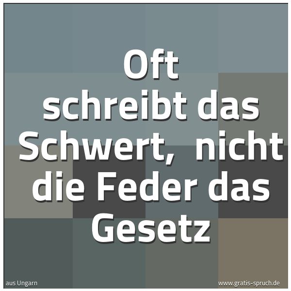 Quadratisches Spruchbild: Oft schreibt das Schwert,  nicht die Feder das Gesetz