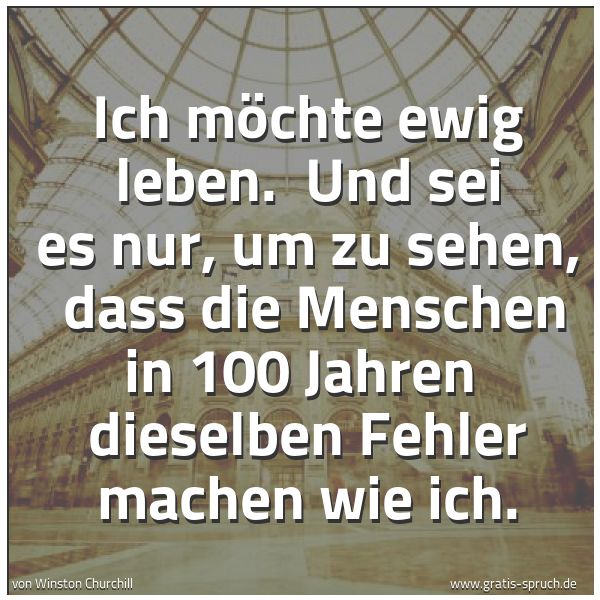 Quadratisches Spruchbild: Ich möchte ewig leben.  Und sei es nur, um zu sehen,  dass die Menschen in 100 Jahren  die …