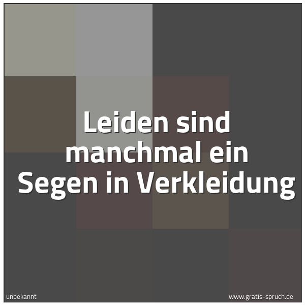Quadratisches Spruchbild: Leiden sind manchmal ein Segen in Verkleidung