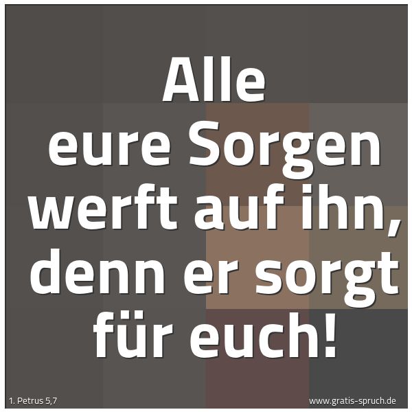 Quadratisches Spruchbild: Alle eure Sorgen werft auf ihn, denn er sorgt für euch!