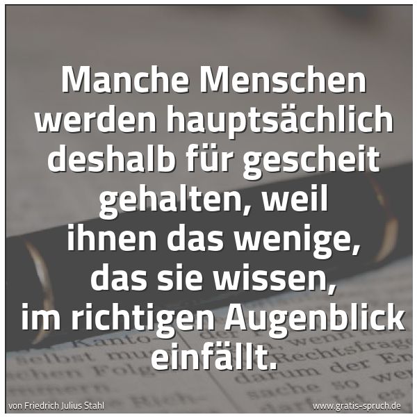 Quadratisches Spruchbild: Manche Menschen werden hauptsächlich deshalb für gescheit gehalten, weil ihnen das wenige, …