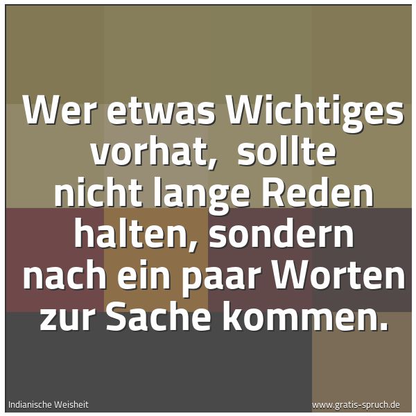 Quadratisches Spruchbild: Wer etwas Wichtiges vorhat, sollte nicht lange Reden halten, sondern nach ein paar Worten …