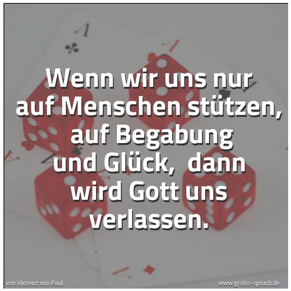 Quadratisches Spruchbild: Wenn wir uns nur auf Menschen stützen, auf Begabung und Glück, dann wird Gott uns verlas …