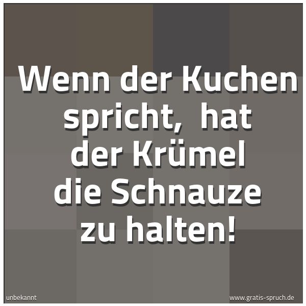 Quadratisches Spruchbild: Wenn der Kuchen spricht, hat der Krümel die Schnauze zu halten!