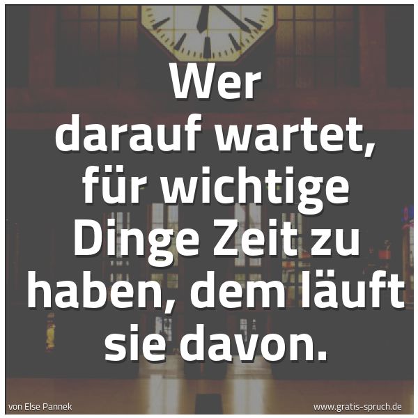 Quadratisches Spruchbild: Wer darauf wartet, für wichtige Dinge Zeit zu haben, dem läuft sie davon.