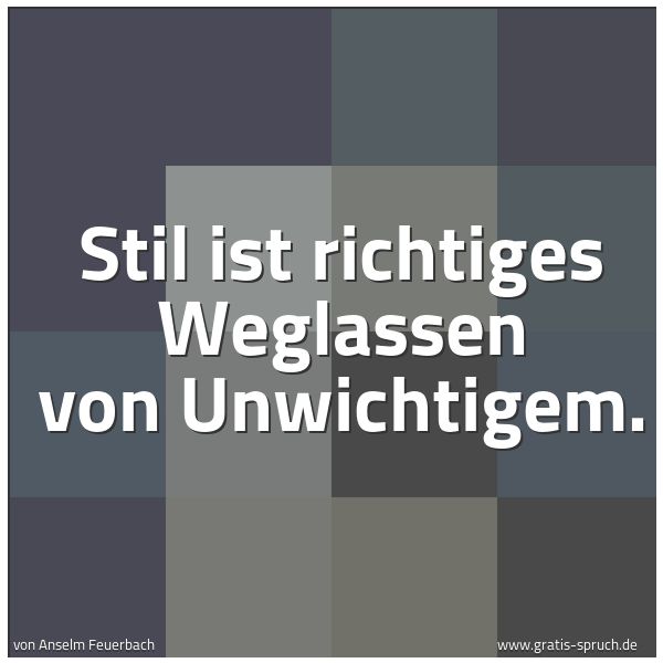 Quadratisches Spruchbild: Stil ist richtiges Weglassen von Unwichtigem.