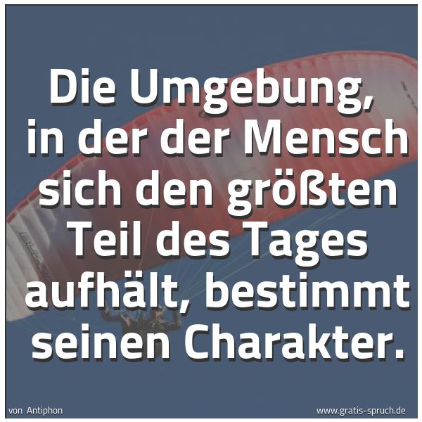 Quadratisches Spruchbild: Die Umgebung,  in der der Mensch sich den größten Teil des Tages aufhält, bestimmt seinen  …