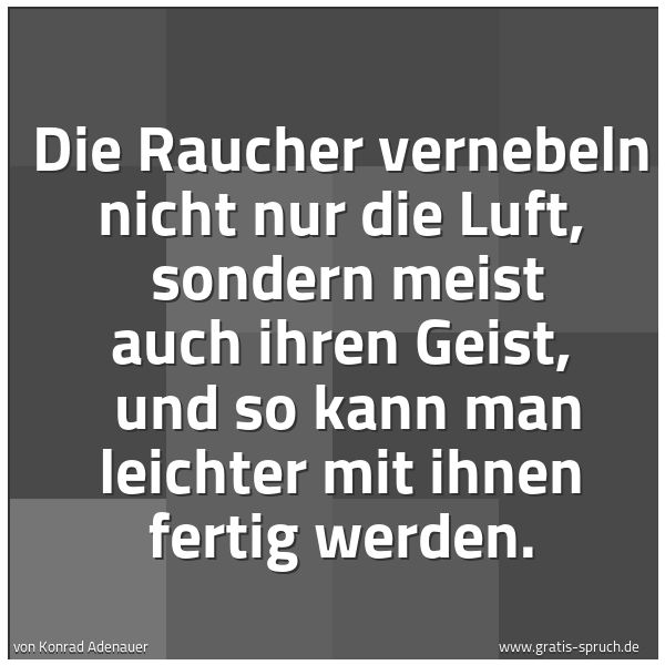 Quadratisches Spruchbild: Die Raucher vernebeln nicht nur die Luft, sondern meist auch ihren Geist, und so kann ma …