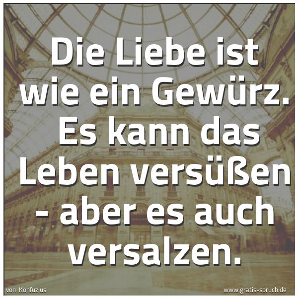 Quadratisches Spruchbild: Die Liebe ist wie ein Gewürz. Es kann das Leben versüßen - aber es auch versalzen.