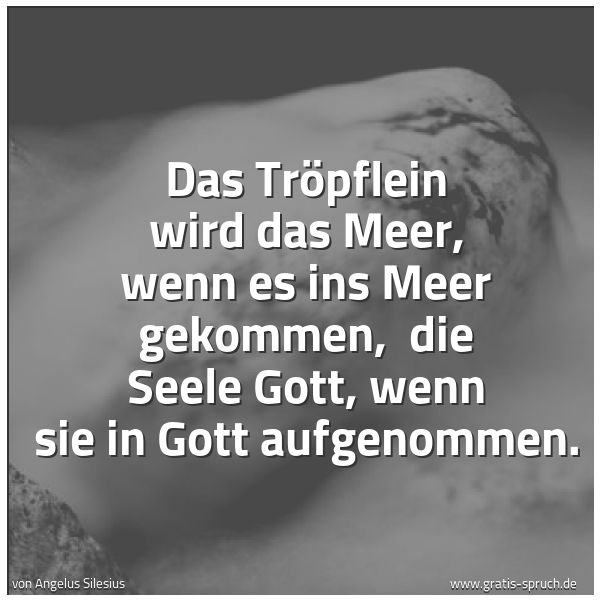 Quadratisches Spruchbild: Das Tröpflein wird das Meer, wenn es ins Meer gekommen, die Seele Gott, wenn sie in Gott …