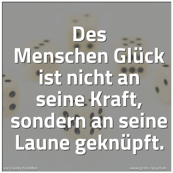 Quadratisches Spruchbild: Des Menschen Glück ist nicht an seine Kraft, sondern an seine Laune geknüpft.