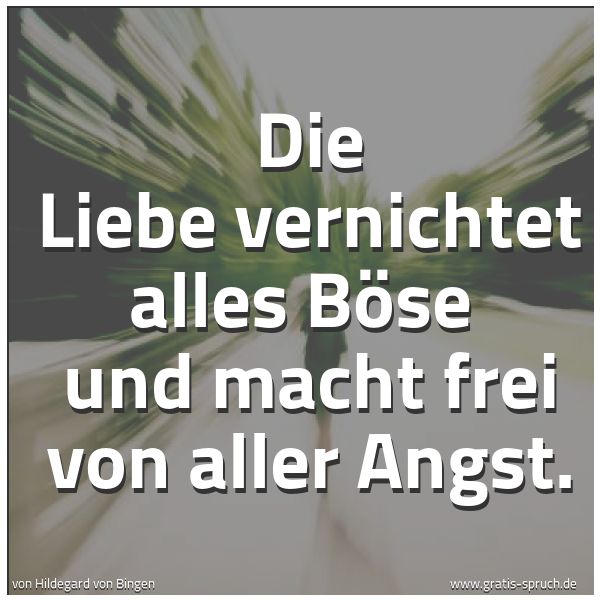 Quadratisches Spruchbild: Die Liebe vernichtet alles Böse  und macht frei von aller Angst.