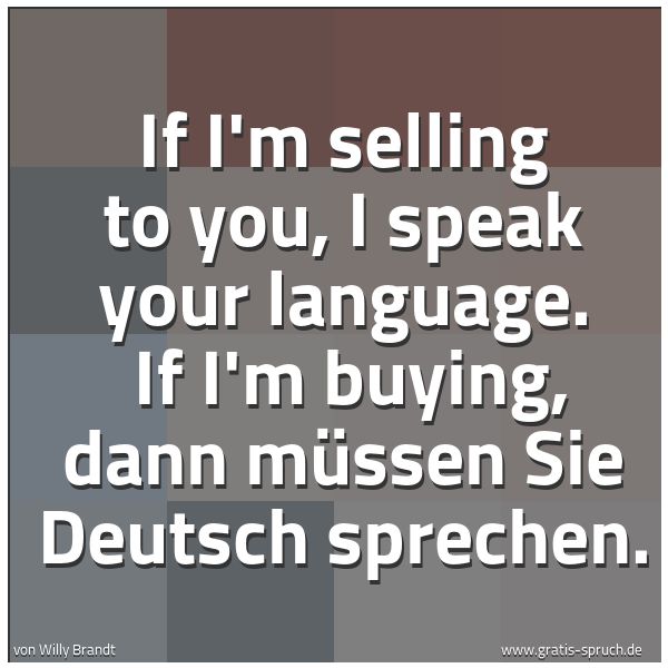 Quadratisches Spruchbild: If I'm selling to you, I speak your language. If I'm buying, dann müssen Sie Deutsch spr …