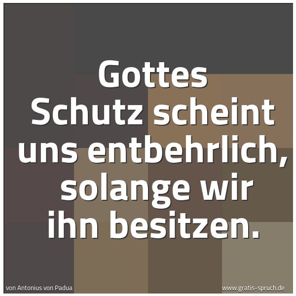 Quadratisches Spruchbild: Gottes Schutz scheint uns entbehrlich, solange wir ihn besitzen.