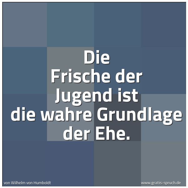 Quadratisches Spruchbild: Die Frische der Jugend ist die wahre Grundlage der Ehe.