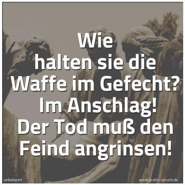 Quadratisches Spruchbild: Wie halten sie die Waffe im Gefecht? Im Anschlag! Der Tod muß den Feind angrinsen!