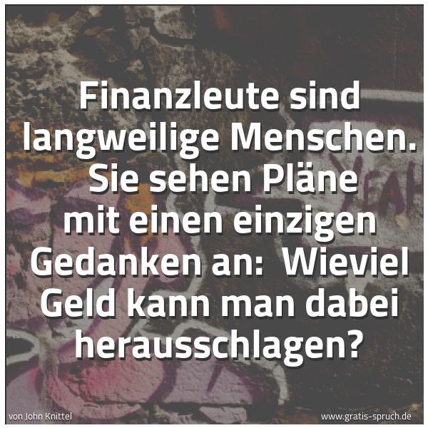 Quadratisches Spruchbild: Finanzleute sind langweilige Menschen. Sie sehen Pläne mit einen einzigen Gedanken an: W …