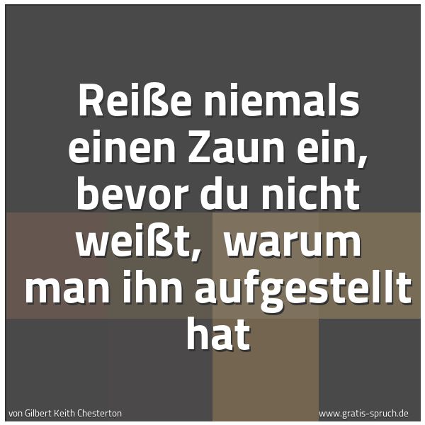 Quadratisches Spruchbild: Reiße niemals einen Zaun ein, bevor du nicht weißt, warum man ihn aufgestellt hat