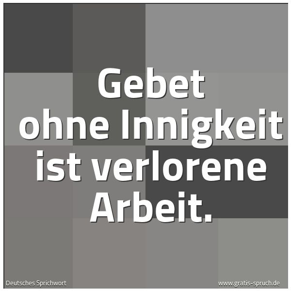 Quadratisches Spruchbild: Gebet ohne Innigkeit ist verlorene Arbeit.