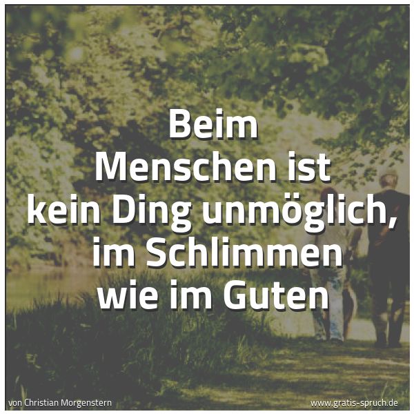 Quadratisches Spruchbild: Beim Menschen ist kein Ding unmöglich, im Schlimmen wie im Guten