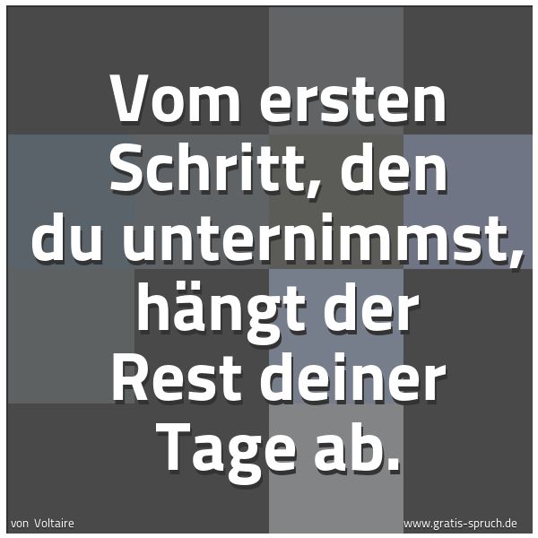 Quadratisches Spruchbild: Vom ersten Schritt, den du unternimmst, hängt der Rest deiner Tage ab.