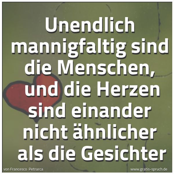 Quadratisches Spruchbild: Unendlich mannigfaltig sind die Menschen, und die Herzen sind einander nicht ähnlicher a …