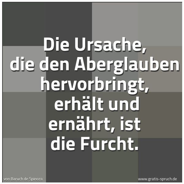 Quadratisches Spruchbild: Die Ursache, die den Aberglauben hervorbringt, erhält und ernährt, ist die Furcht.