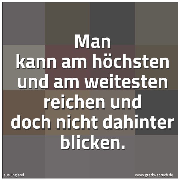 Quadratisches Spruchbild: Man kann am höchsten und am weitesten reichen und doch nicht dahinter blicken.