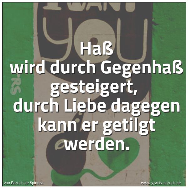 Quadratisches Spruchbild: Haß wird durch Gegenhaß gesteigert, durch Liebe dagegen kann er getilgt werden.