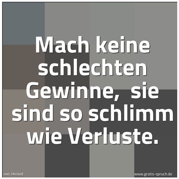Quadratisches Spruchbild: Mach keine schlechten Gewinne,  sie sind so schlimm wie Verluste.
