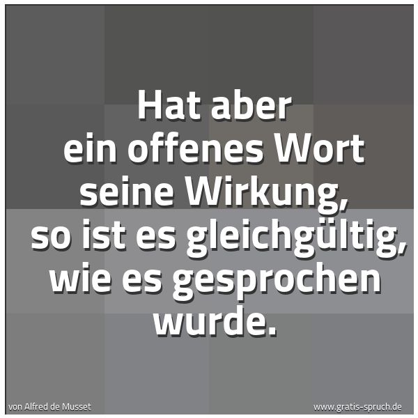 Quadratisches Spruchbild: Hat aber ein offenes Wort seine Wirkung, so ist es gleichgültig, wie es gesprochen wurde.