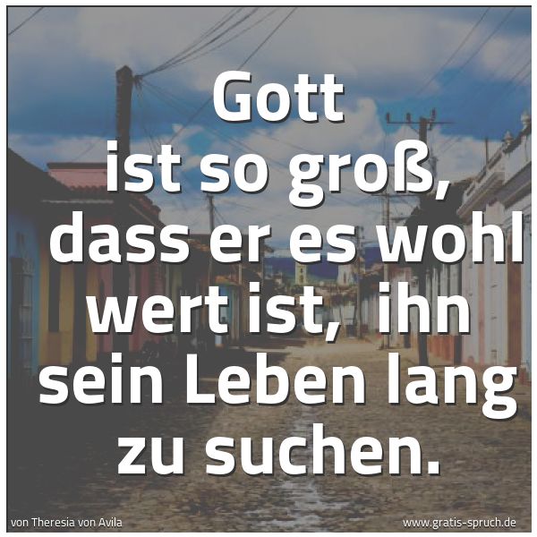 Quadratisches Spruchbild: Gott ist so groß, dass er es wohl wert ist, ihn sein Leben lang zu suchen.
