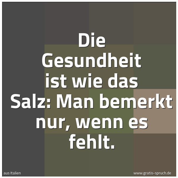 Quadratisches Spruchbild: Die Gesundheit ist wie das Salz: Man bemerkt nur, wenn es fehlt.