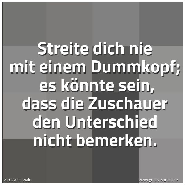 Quadratisches Spruchbild: Streite dich nie mit einem Dummkopf;  es könnte sein, dass die Zuschauer den Unterschied n …