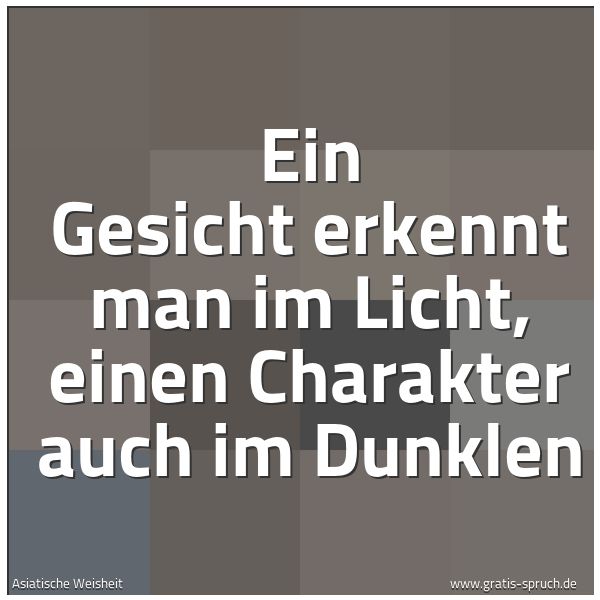 Quadratisches Spruchbild: Ein Gesicht erkennt man im Licht, einen Charakter auch im Dunklen