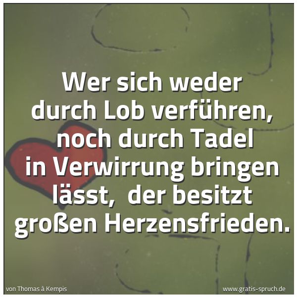 Quadratisches Spruchbild: Wer sich weder durch Lob verführen,  noch durch Tadel in Verwirrung bringen lässt,  der be …