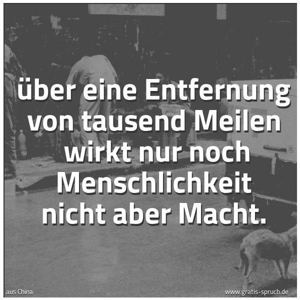 Quadratisches Spruchbild: Über eine Entfernung von tausend Meilen wirkt nur noch Menschlichkeit nicht aber Macht.