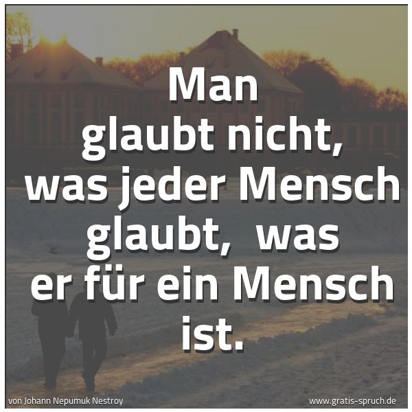 Quadratisches Spruchbild: Man glaubt nicht, was jeder Mensch glaubt, was er für ein Mensch ist.