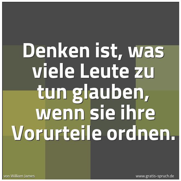Quadratisches Spruchbild: Denken ist, was viele Leute zu tun glauben, wenn sie ihre Vorurteile ordnen.
